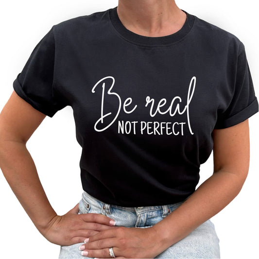Be Real Not Perfect T-shirt