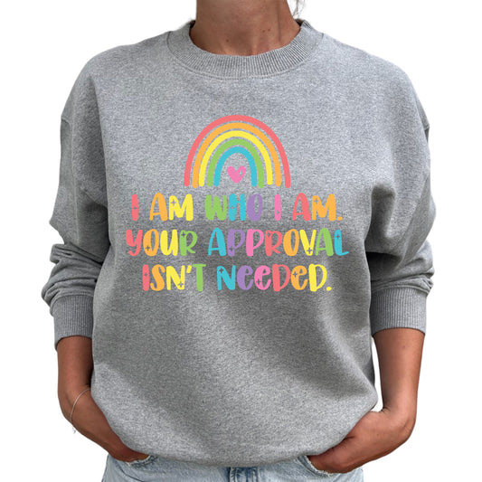 I Am Who I Am Your Approval Isn't Needed Sweatshirt