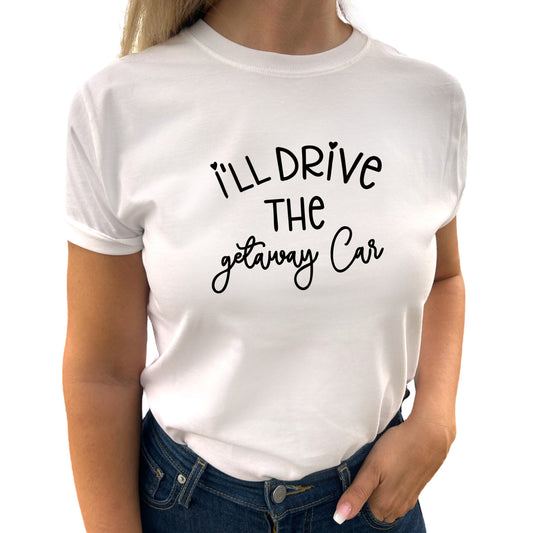 I'll Drive The Getaway Car T-shirt