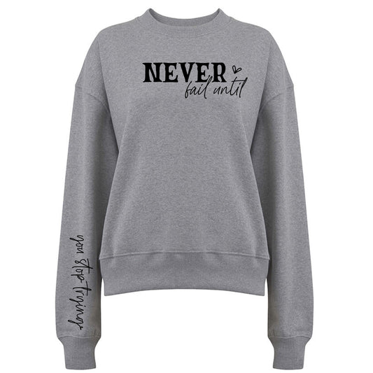 Never Fail Until Sweatshirt
